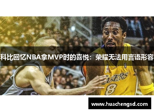 科比回忆NBA拿MVP时的喜悦：荣耀无法用言语形容